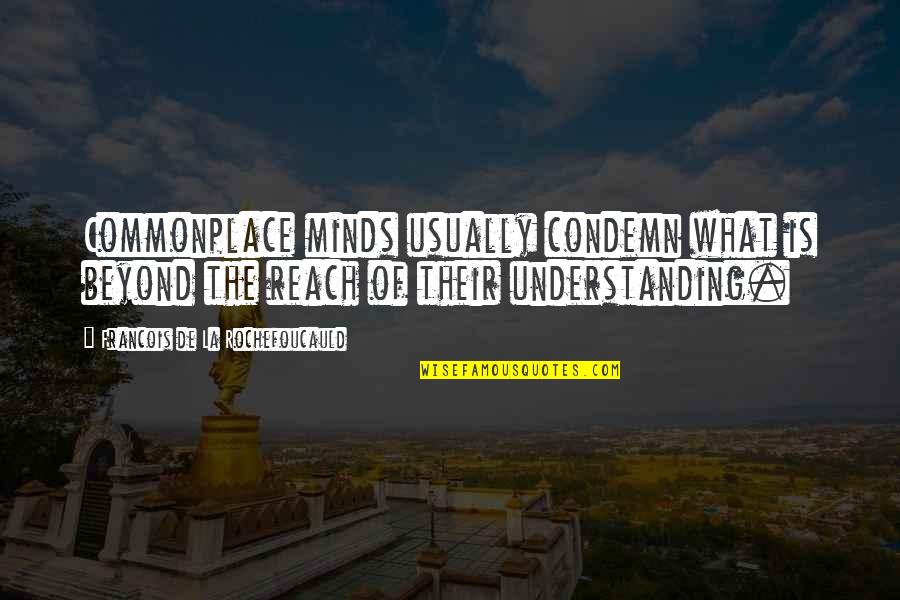 Beyond Reach Quotes By Francois De La Rochefoucauld: Commonplace minds usually condemn what is beyond the