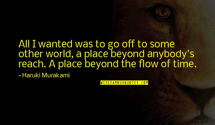 Beyond Reach Quotes By Haruki Murakami: All I wanted was to go off to