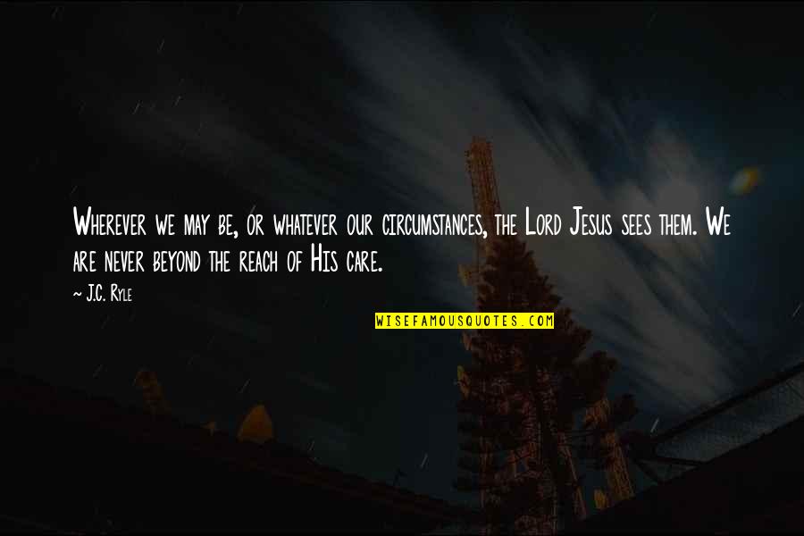 Beyond Reach Quotes By J.C. Ryle: Wherever we may be, or whatever our circumstances,