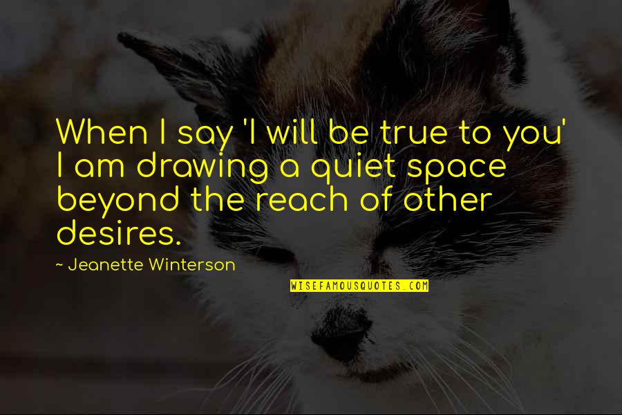 Beyond Reach Quotes By Jeanette Winterson: When I say 'I will be true to