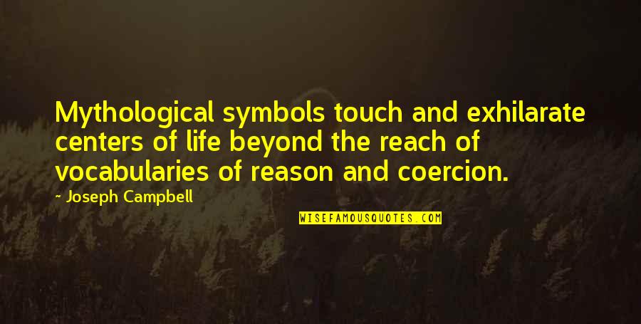 Beyond Reach Quotes By Joseph Campbell: Mythological symbols touch and exhilarate centers of life