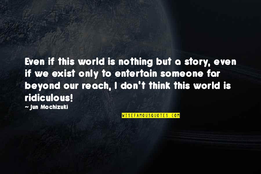 Beyond Reach Quotes By Jun Mochizuki: Even if this world is nothing but a