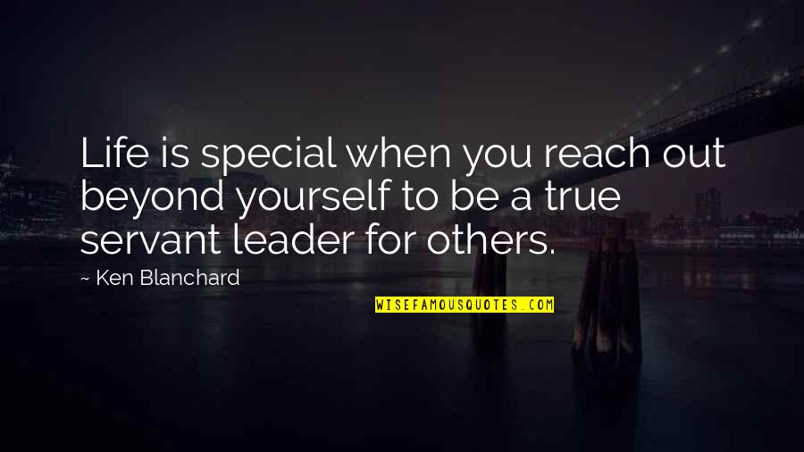 Beyond Reach Quotes By Ken Blanchard: Life is special when you reach out beyond