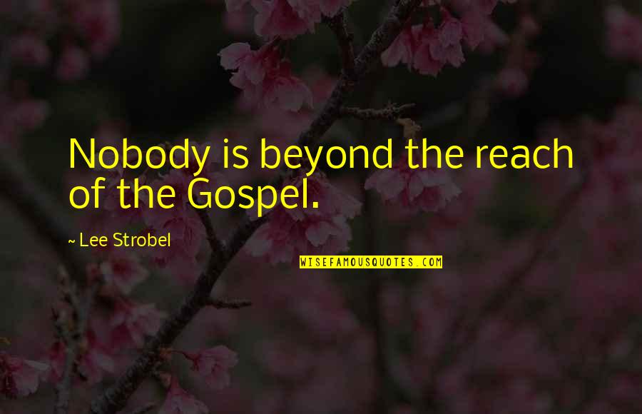Beyond Reach Quotes By Lee Strobel: Nobody is beyond the reach of the Gospel.