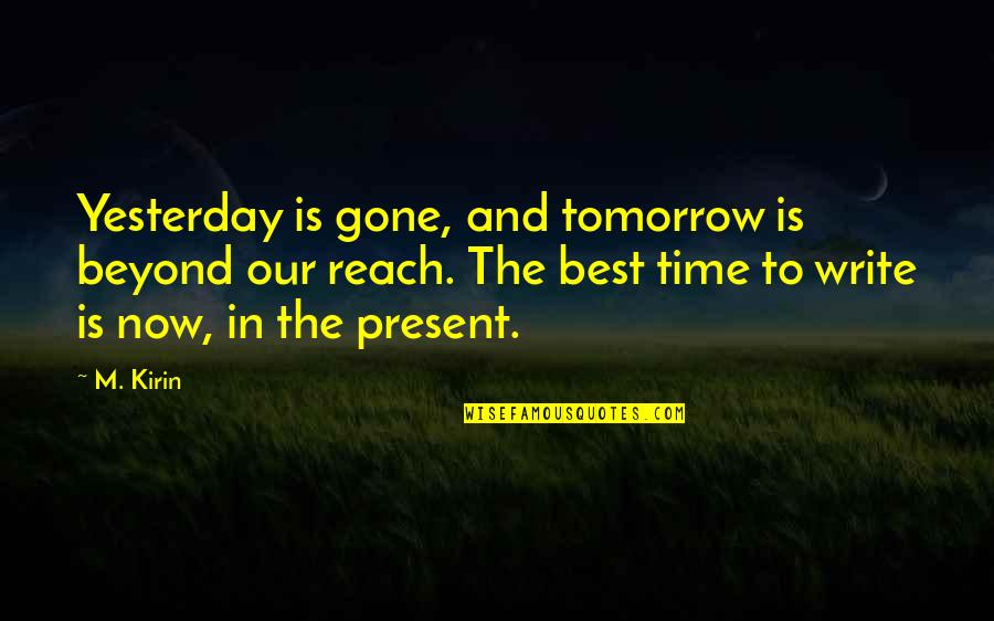 Beyond Reach Quotes By M. Kirin: Yesterday is gone, and tomorrow is beyond our