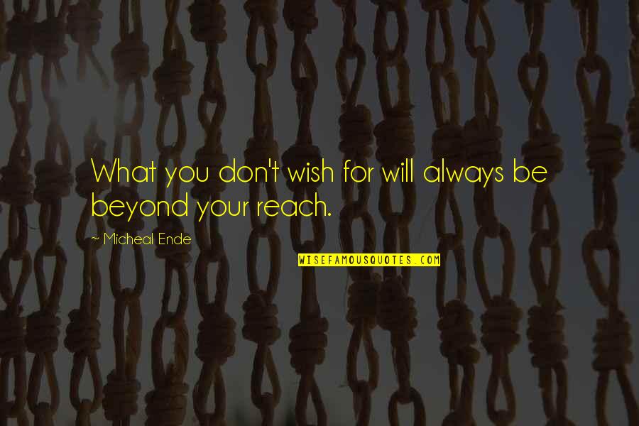 Beyond Reach Quotes By Micheal Ende: What you don't wish for will always be