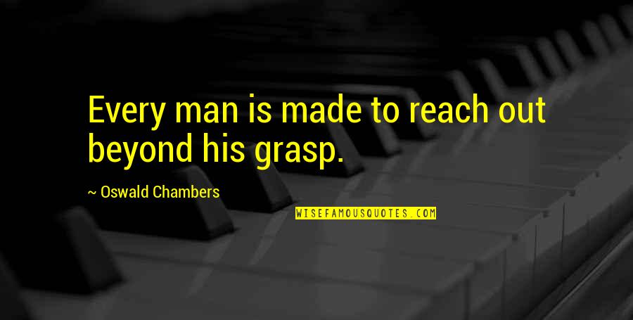 Beyond Reach Quotes By Oswald Chambers: Every man is made to reach out beyond