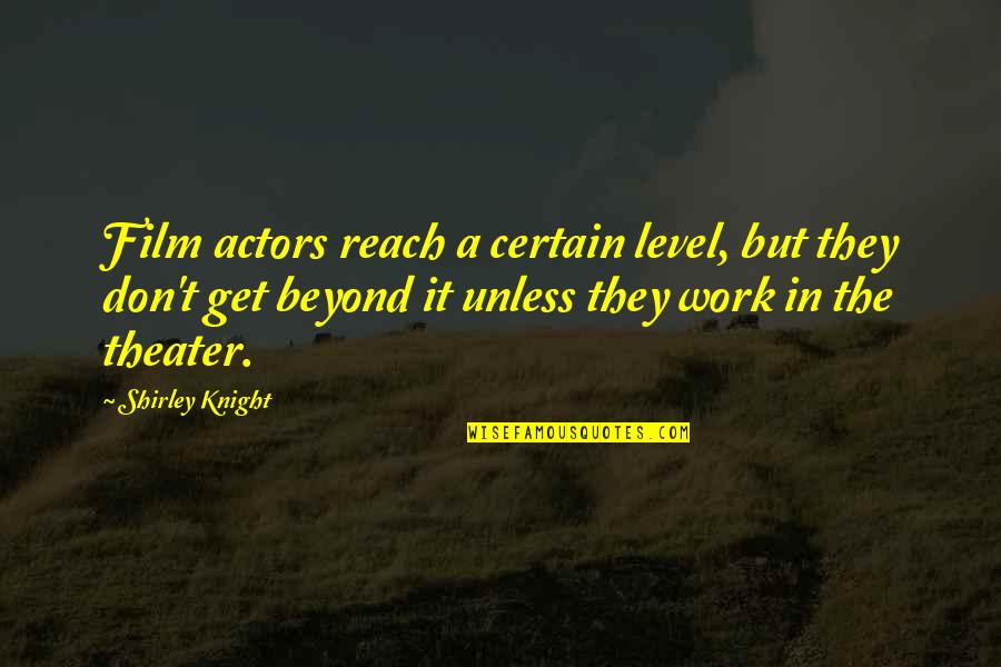 Beyond Reach Quotes By Shirley Knight: Film actors reach a certain level, but they