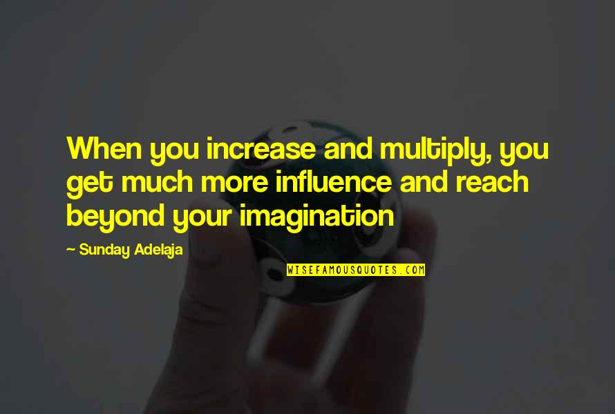 Beyond Reach Quotes By Sunday Adelaja: When you increase and multiply, you get much