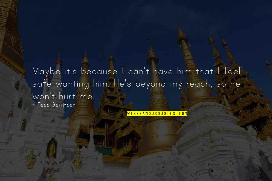 Beyond Reach Quotes By Tess Gerritsen: Maybe it's because I can't have him that