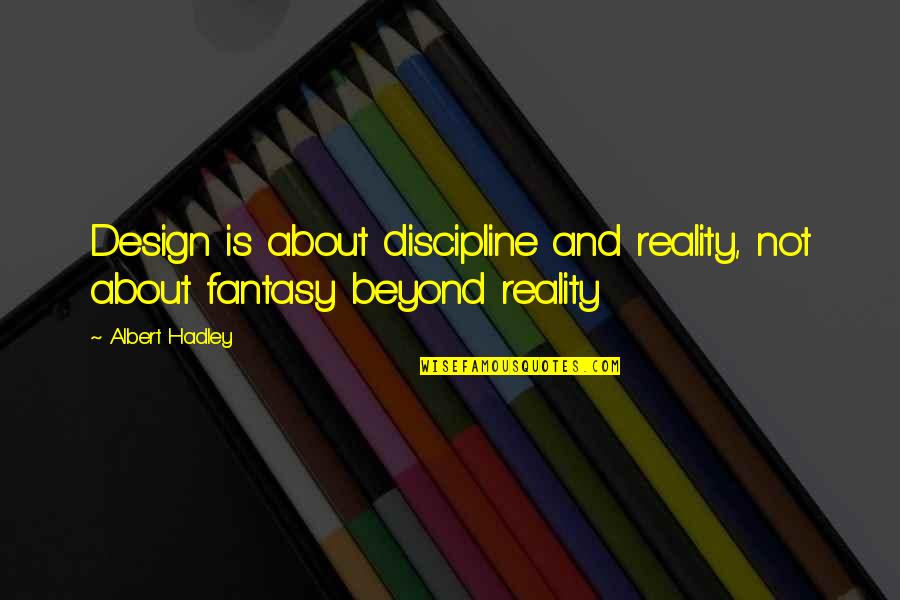Beyond Reality Quotes By Albert Hadley: Design is about discipline and reality, not about