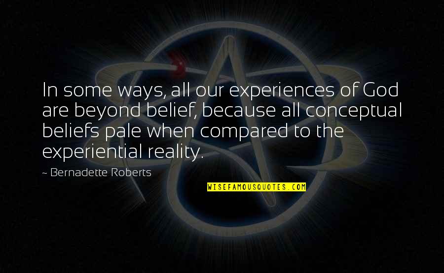 Beyond Reality Quotes By Bernadette Roberts: In some ways, all our experiences of God