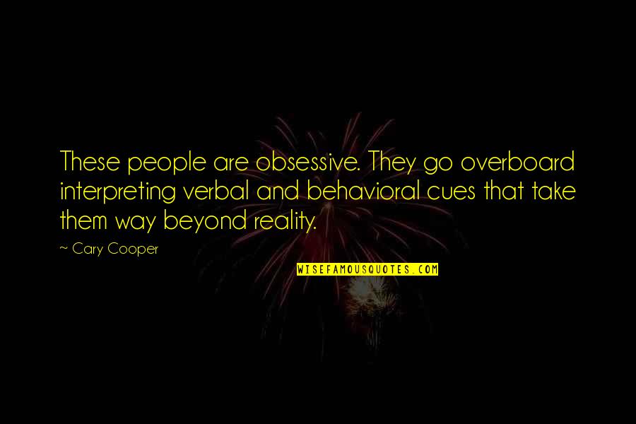 Beyond Reality Quotes By Cary Cooper: These people are obsessive. They go overboard interpreting