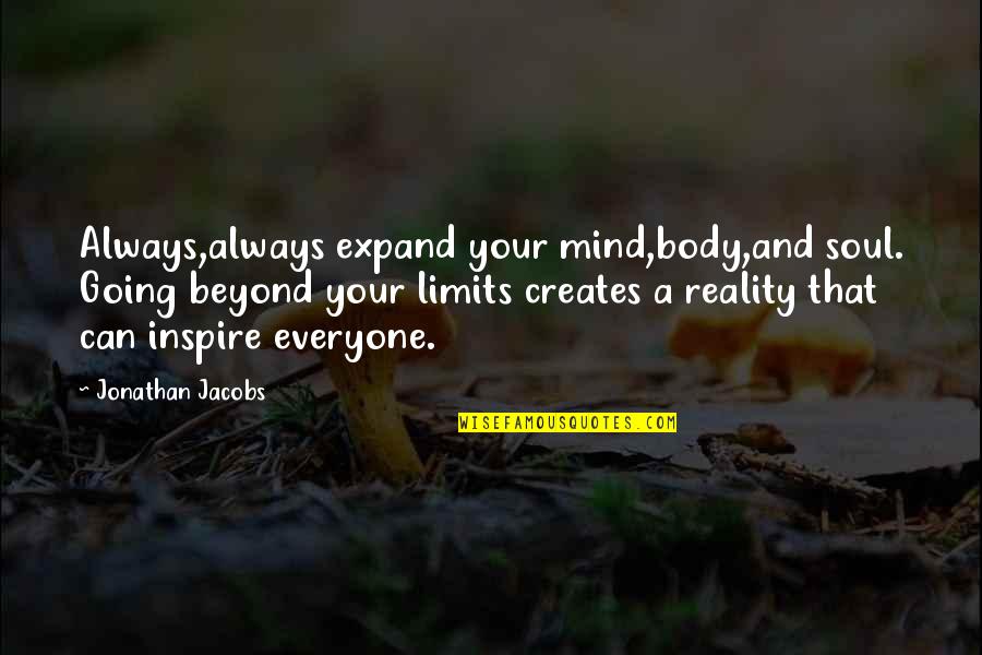 Beyond Reality Quotes By Jonathan Jacobs: Always,always expand your mind,body,and soul. Going beyond your
