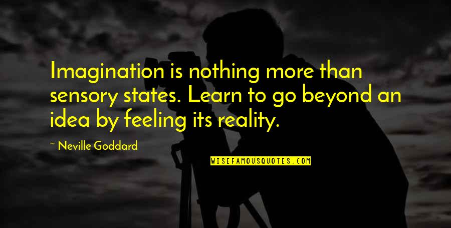 Beyond Reality Quotes By Neville Goddard: Imagination is nothing more than sensory states. Learn