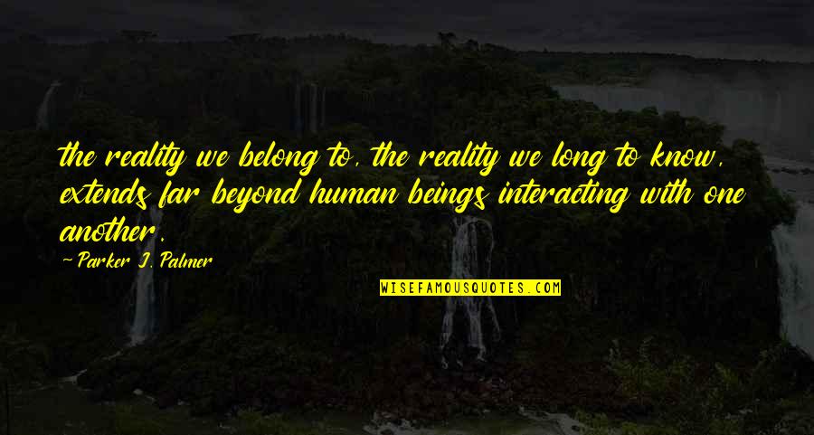 Beyond Reality Quotes By Parker J. Palmer: the reality we belong to, the reality we