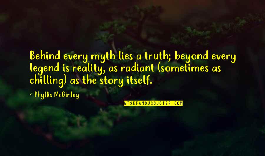 Beyond Reality Quotes By Phyllis McGinley: Behind every myth lies a truth; beyond every
