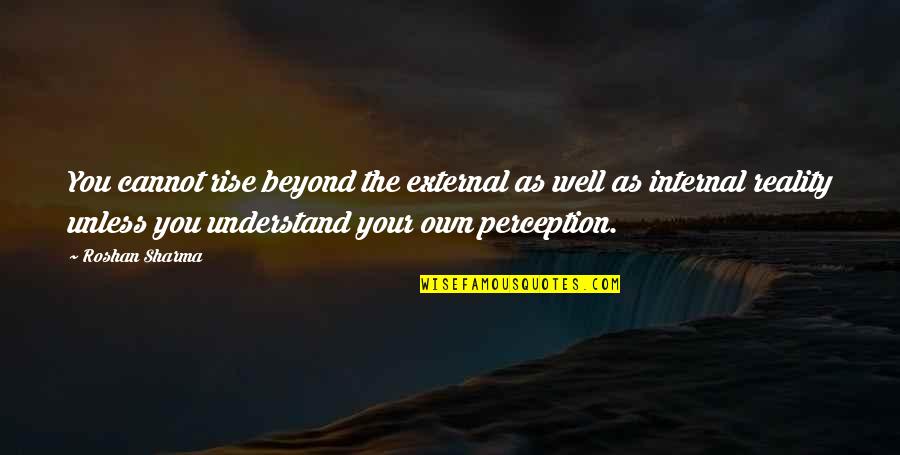 Beyond Reality Quotes By Roshan Sharma: You cannot rise beyond the external as well