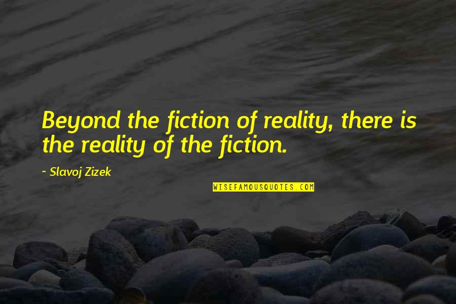 Beyond Reality Quotes By Slavoj Zizek: Beyond the fiction of reality, there is the