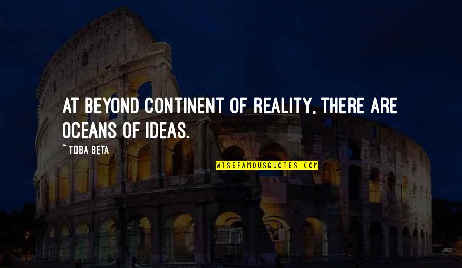 Beyond Reality Quotes By Toba Beta: At beyond continent of reality, there are oceans