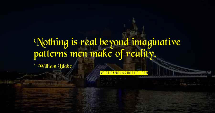 Beyond Reality Quotes By William Blake: Nothing is real beyond imaginative patterns men make