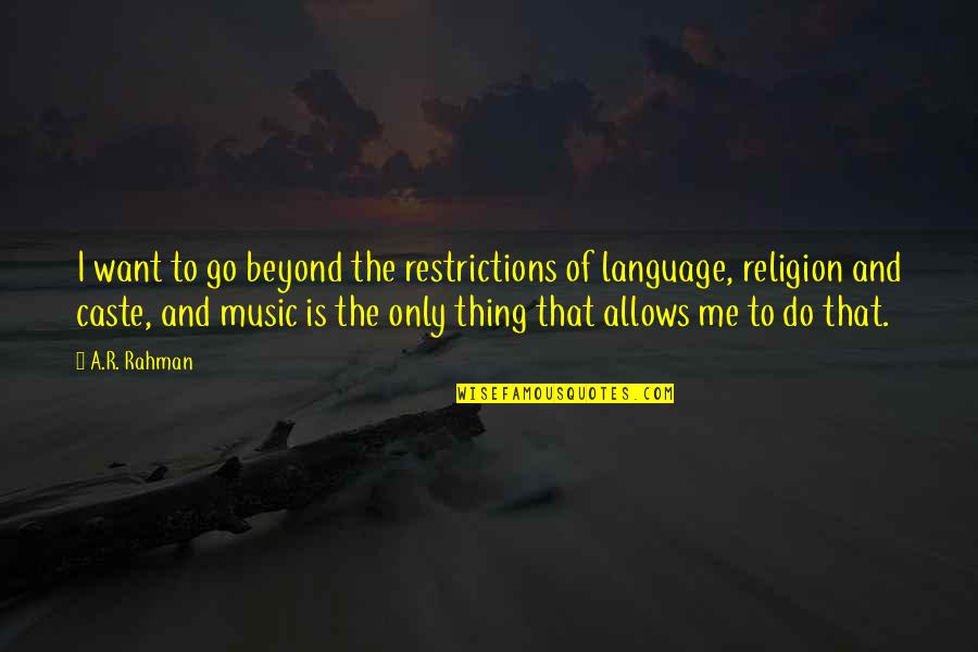 Beyond Religion Quotes By A.R. Rahman: I want to go beyond the restrictions of