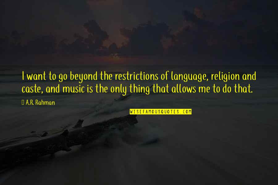 Beyond Religion Quotes By A.R. Rahman: I want to go beyond the restrictions of Beyond Religion Quotes By A.R. Rahman: I want to go beyond the restrictions of