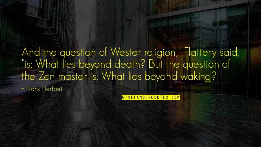 Beyond Religion Quotes By Frank Herbert: And the question of Wester religion," Flattery said,