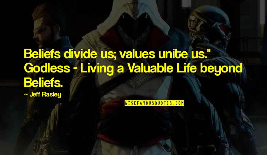 Beyond Religion Quotes By Jeff Rasley: Beliefs divide us; values unite us." Godless -