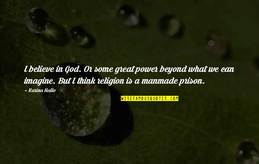 Beyond Religion Quotes By Karina Halle: I believe in God. Or some great power