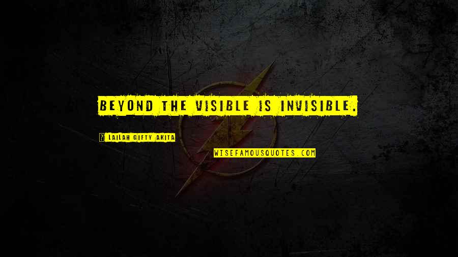 Beyond Religion Quotes By Lailah Gifty Akita: Beyond the visible is invisible.