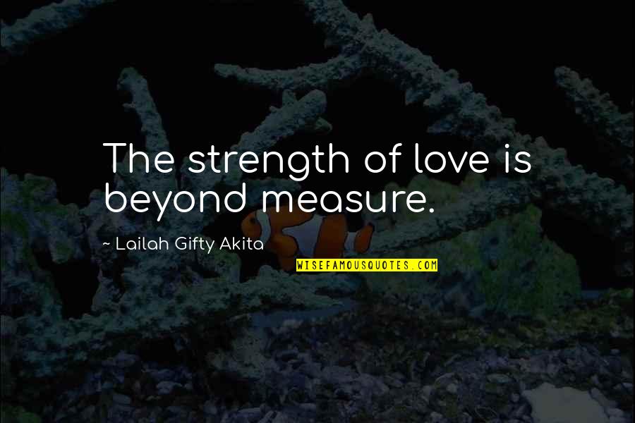 Beyond Religion Quotes By Lailah Gifty Akita: The strength of love is beyond measure.