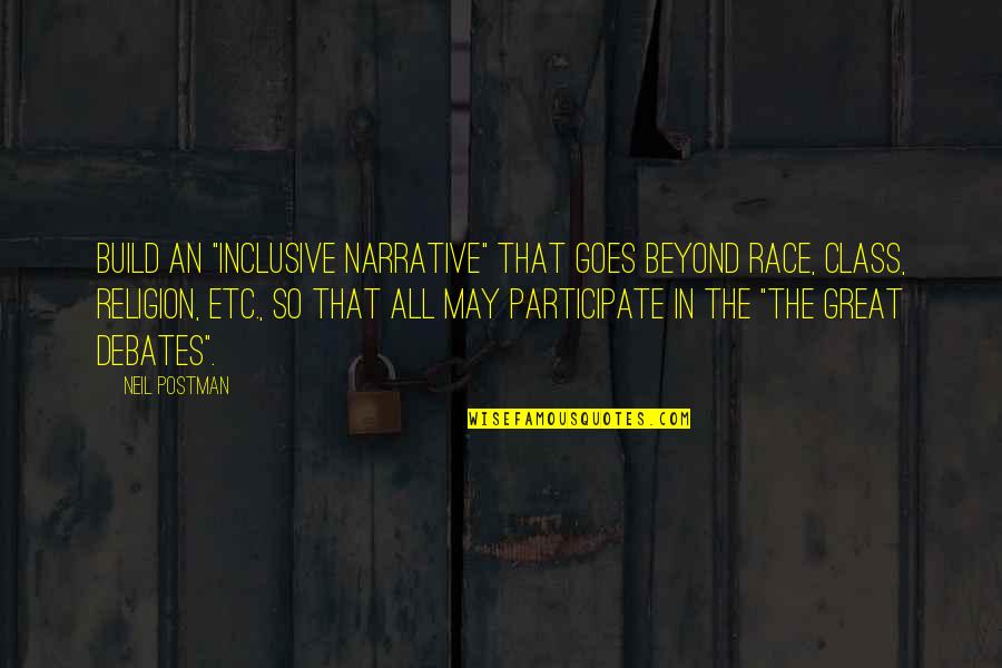 Beyond Religion Quotes By Neil Postman: Build an "inclusive narrative" that goes beyond race,