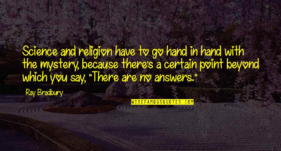 Beyond Religion Quotes By Ray Bradbury: Science and religion have to go hand in Beyond Religion Quotes By Ray Bradbury: Science and religion have to go hand in