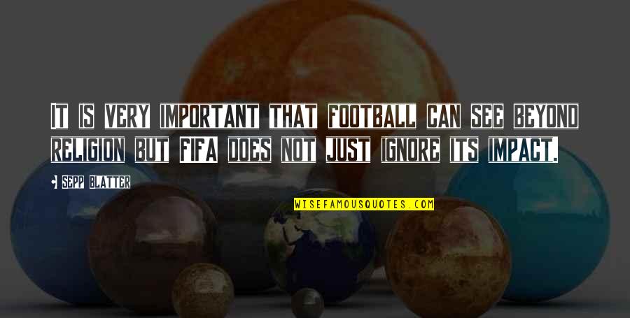 Beyond Religion Quotes By Sepp Blatter: It is very important that football can see