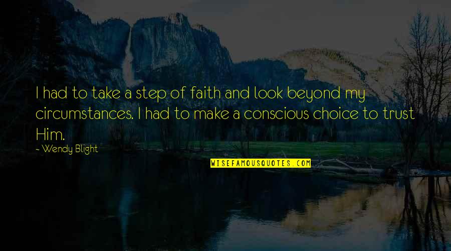 Beyond Religion Quotes By Wendy Blight: I had to take a step of faith Beyond Religion Quotes By Wendy Blight: I had to take a step of faith