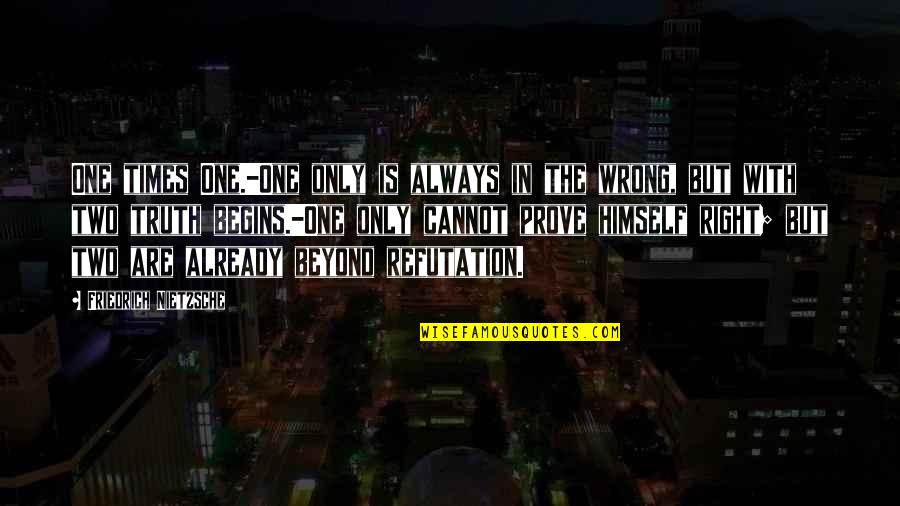 Beyond Right And Wrong Quotes By Friedrich Nietzsche: One times One.-One only is always in the