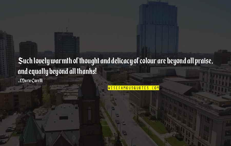 Beyond Thankful Quotes By Marie Corelli: Such lovely warmth of thought and delicacy of Beyond Thankful Quotes By Marie Corelli: Such lovely warmth of thought and delicacy of