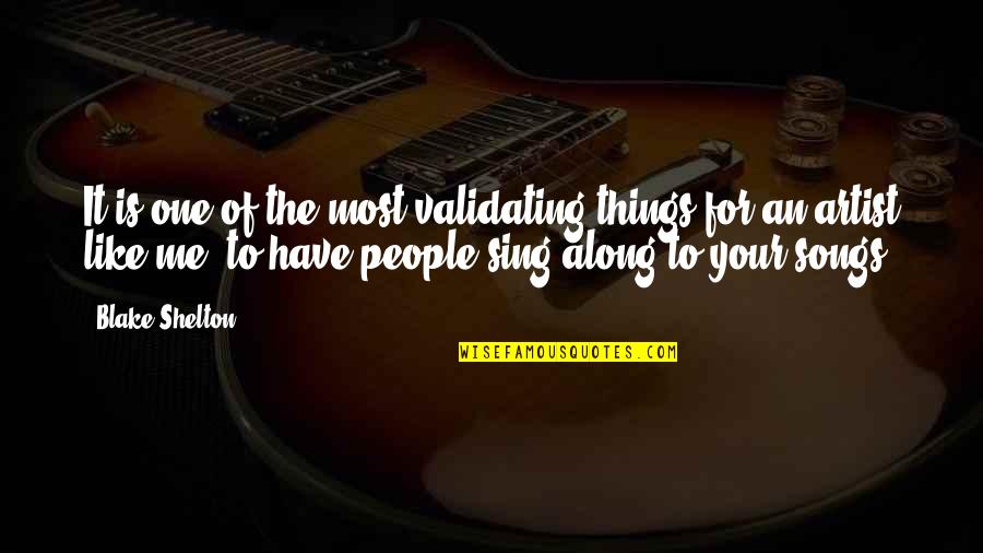 Beyond The Black River Quotes By Blake Shelton: It is one of the most validating things Beyond The Black River Quotes By Blake Shelton: It is one of the most validating things