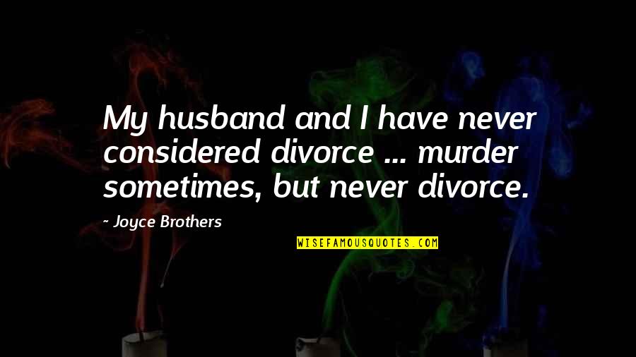 Beyond The Black River Quotes By Joyce Brothers: My husband and I have never considered divorce Beyond The Black River Quotes By Joyce Brothers: My husband and I have never considered divorce