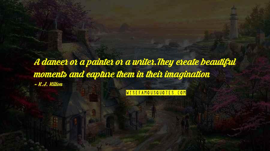 Beyond The Black River Quotes By K.J. Kilton: A dancer or a painter or a writer.They