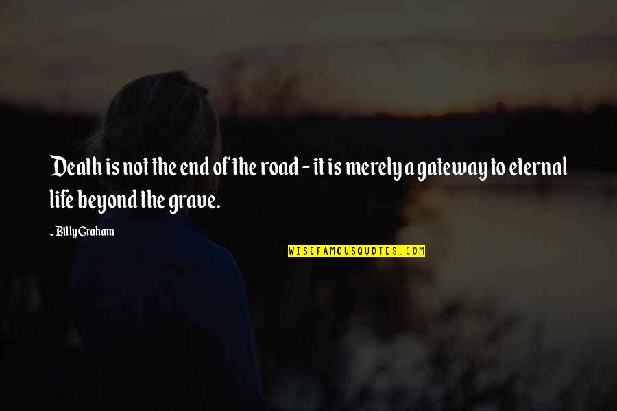 Beyond The Grave Quotes By Billy Graham: Death is not the end of the road