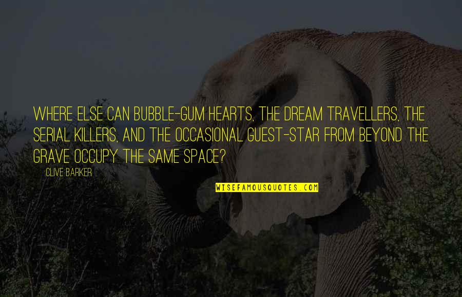 Beyond The Grave Quotes By Clive Barker: Where else can bubble-gum hearts, the dream travellers,