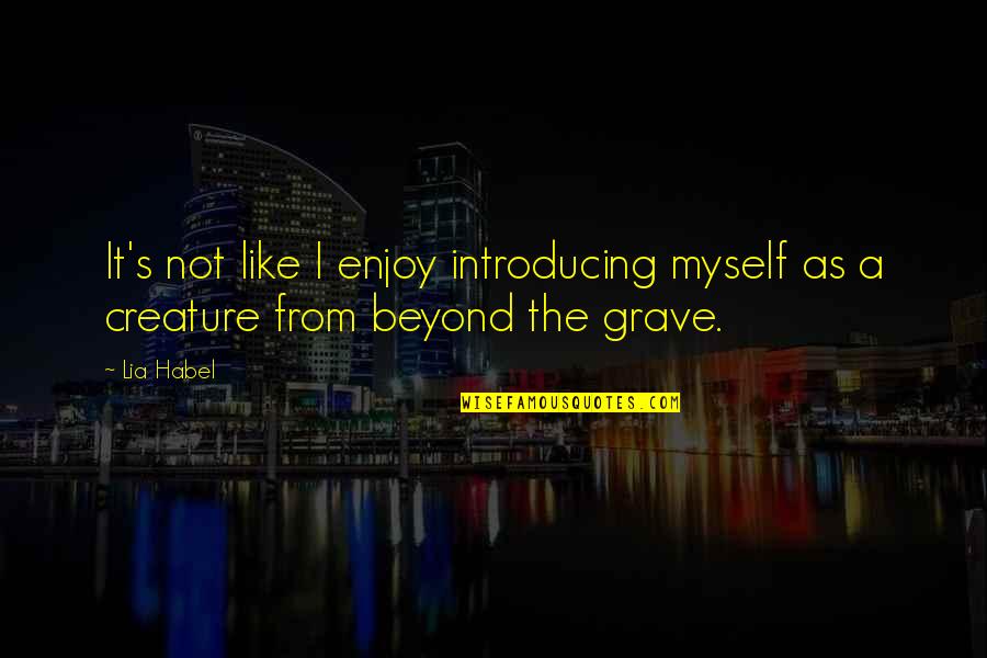 Beyond The Grave Quotes By Lia Habel: It's not like I enjoy introducing myself as