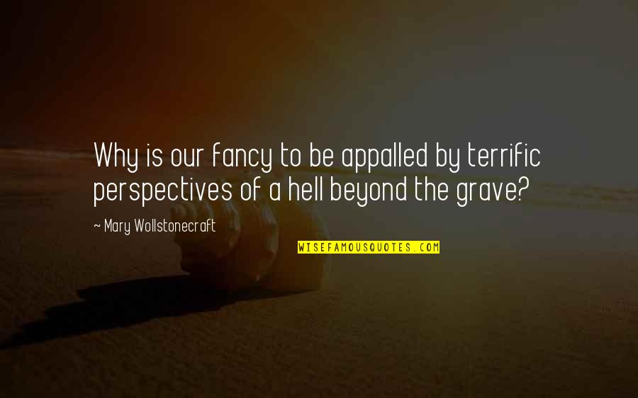 Beyond The Grave Quotes By Mary Wollstonecraft: Why is our fancy to be appalled by