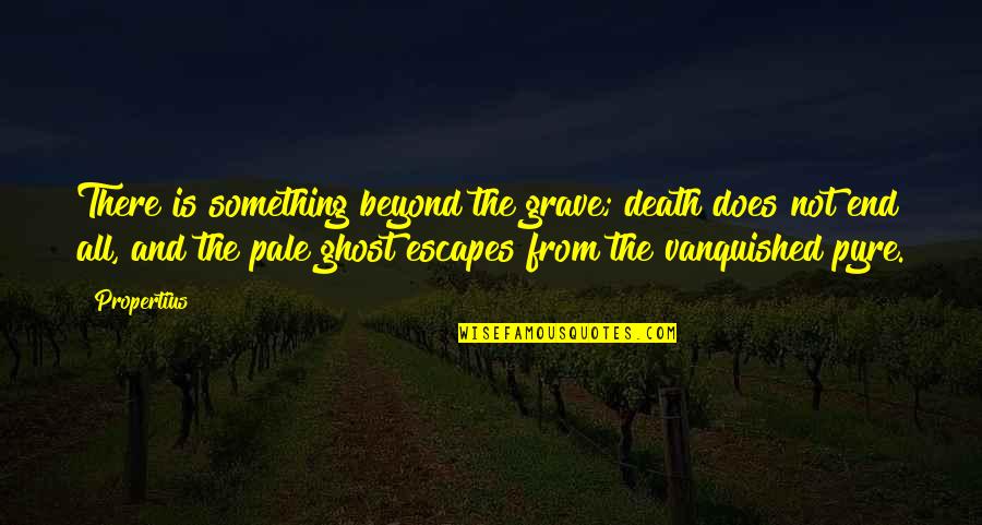 Beyond The Grave Quotes By Propertius: There is something beyond the grave; death does