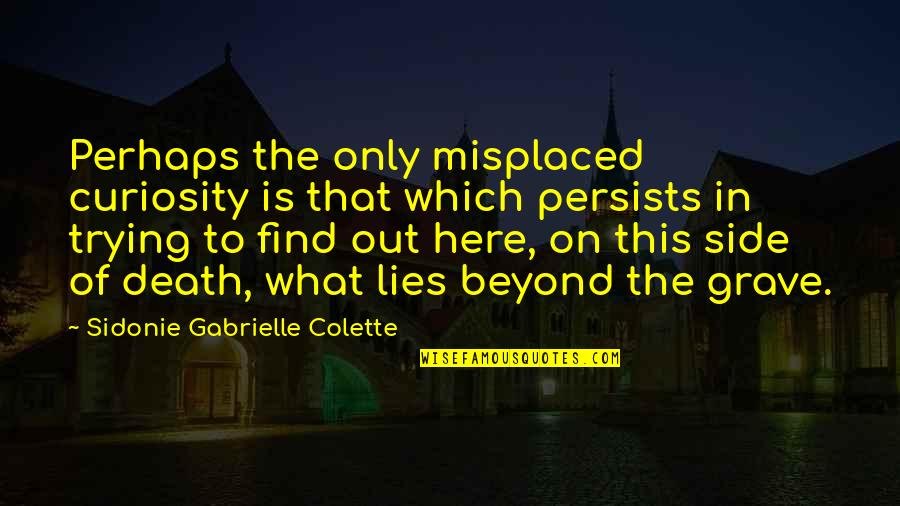 Beyond The Grave Quotes By Sidonie Gabrielle Colette: Perhaps the only misplaced curiosity is that which