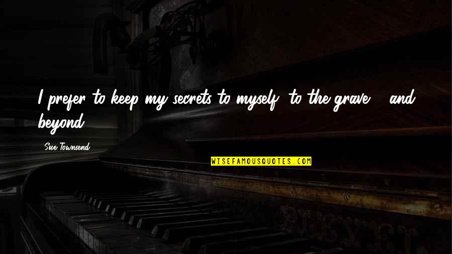 Beyond The Grave Quotes By Sue Townsend: I prefer to keep my secrets to myself,