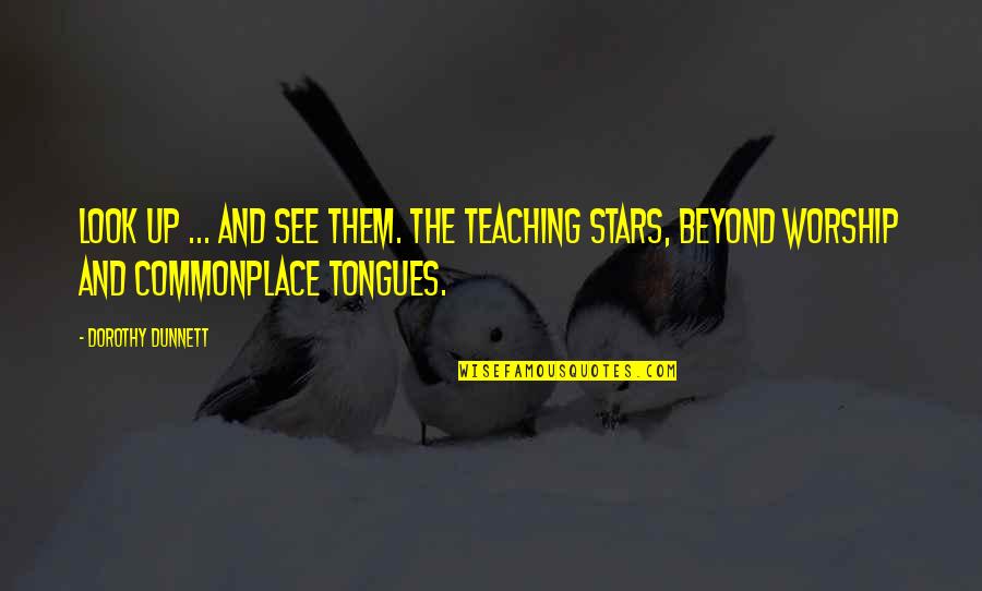 Beyond The Stars Quotes By Dorothy Dunnett: Look up ... and see them. The teaching Beyond The Stars Quotes By Dorothy Dunnett: Look up ... and see them. The teaching