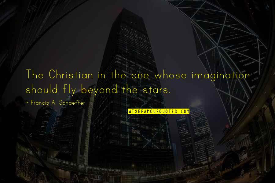 Beyond The Stars Quotes By Francis A. Schaeffer: The Christian in the one whose imagination should